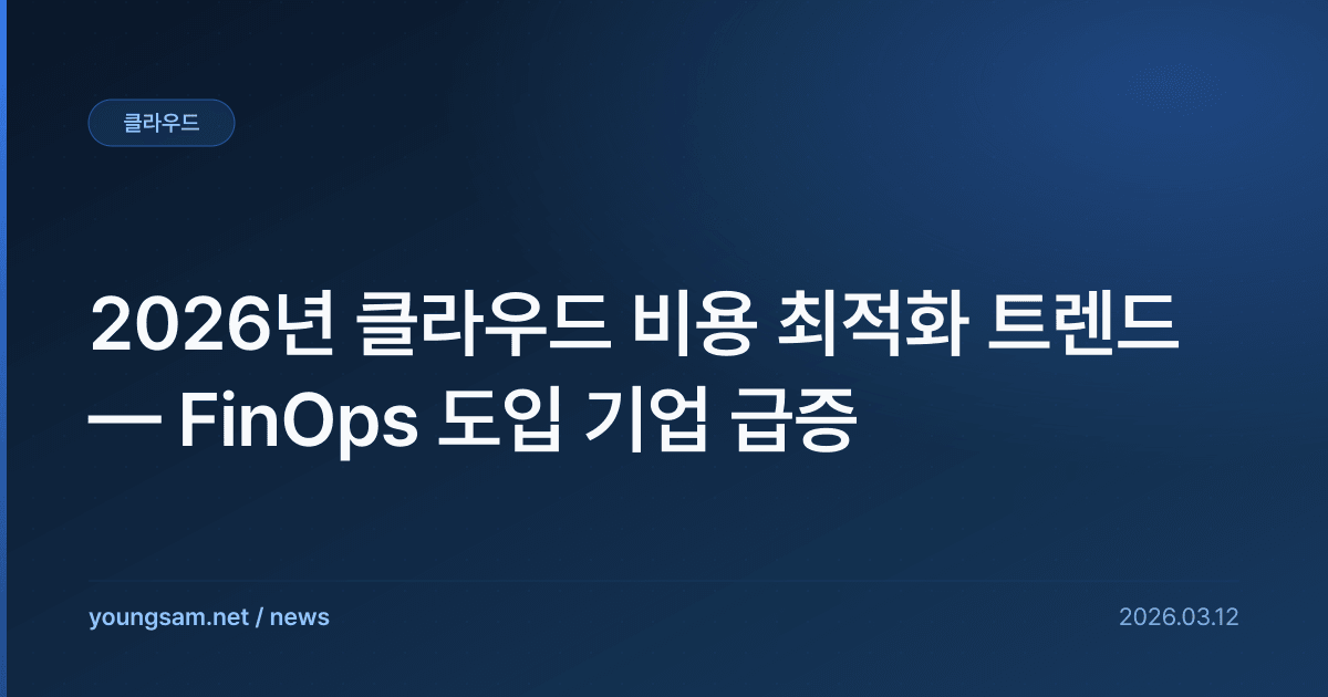 2026년 클라우드 비용 최적화 트렌드 — FinOps 도입 기업 급증