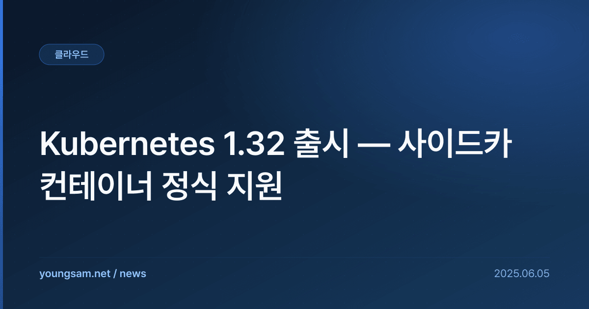 Kubernetes 1.32 출시 — 사이드카 컨테이너 정식 지원