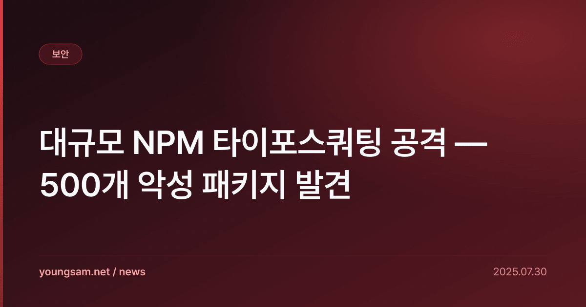 대규모 NPM 타이포스쿼팅 공격 — 500개 악성 패키지 발견