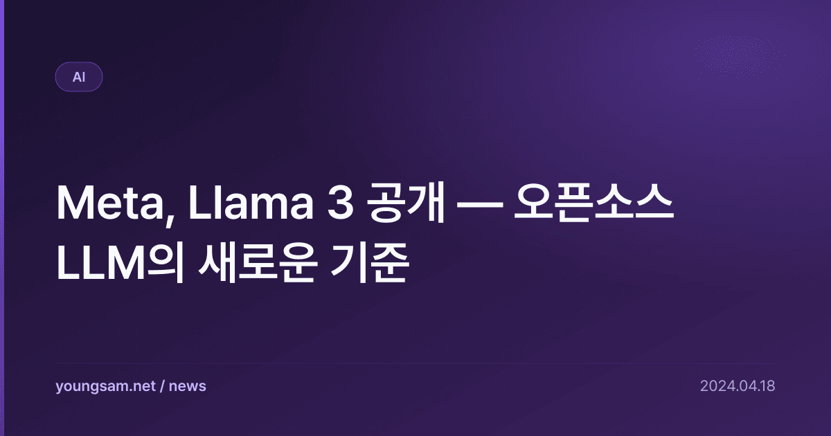 Meta, Llama 3 공개 — 오픈소스 LLM의 새로운 기준