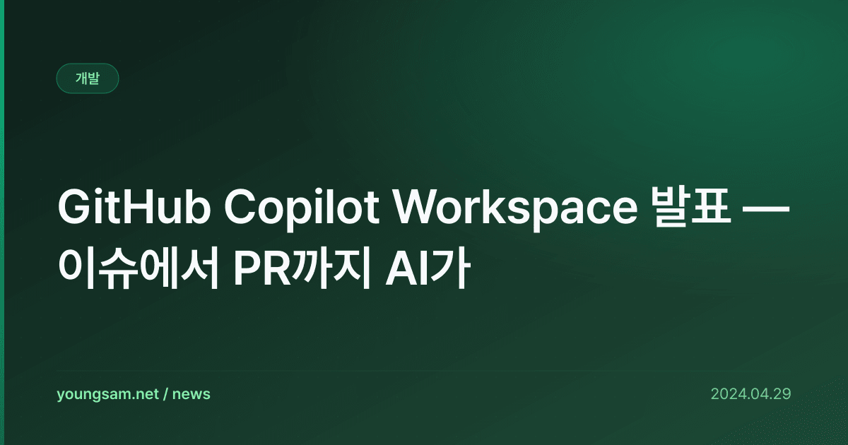 GitHub Copilot Workspace 발표 — 이슈에서 PR까지 AI가