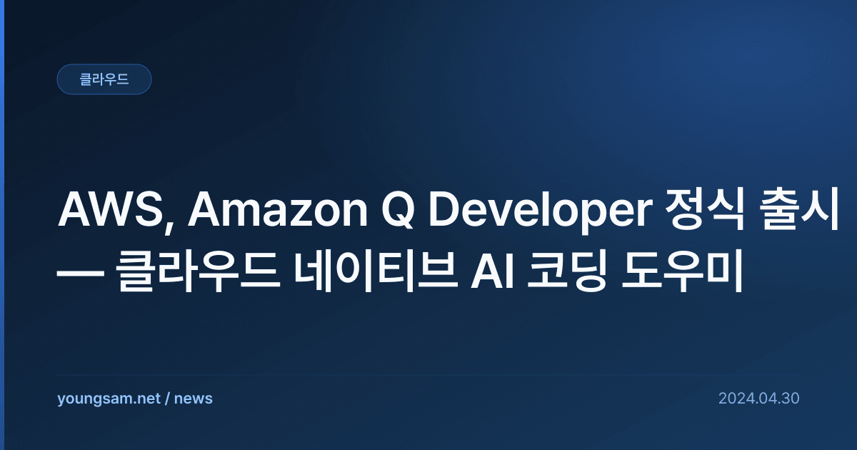 AWS, Amazon Q Developer 정식 출시 — 클라우드 네이티브 AI 코딩 도우미