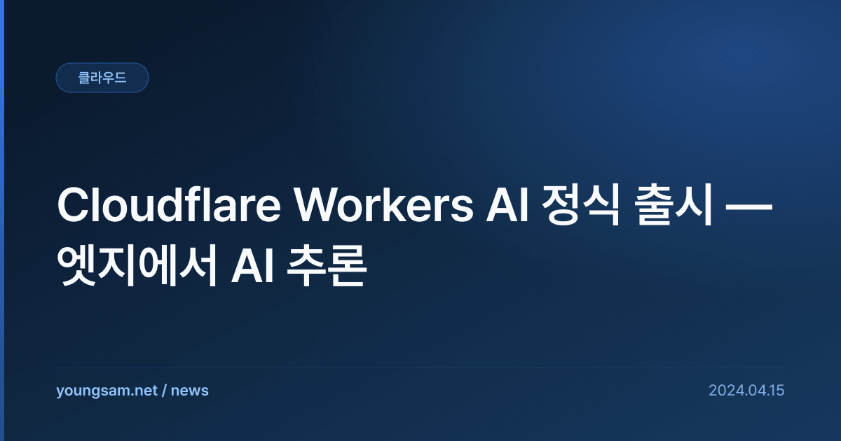 Cloudflare Workers AI 정식 출시 — 엣지에서 AI 추론