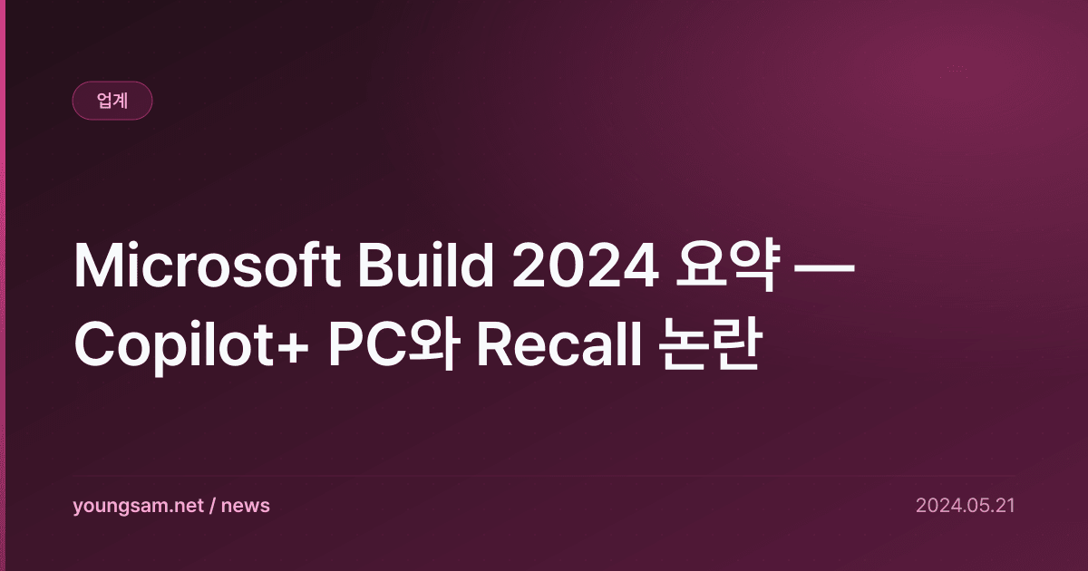 Microsoft Build 2024 요약 — Copilot+ PC와 Recall 논란