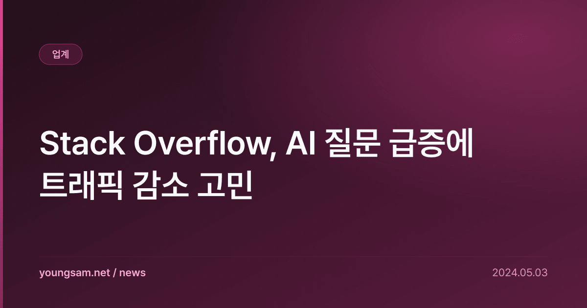 Stack Overflow, AI 질문 급증에 트래픽 감소 고민