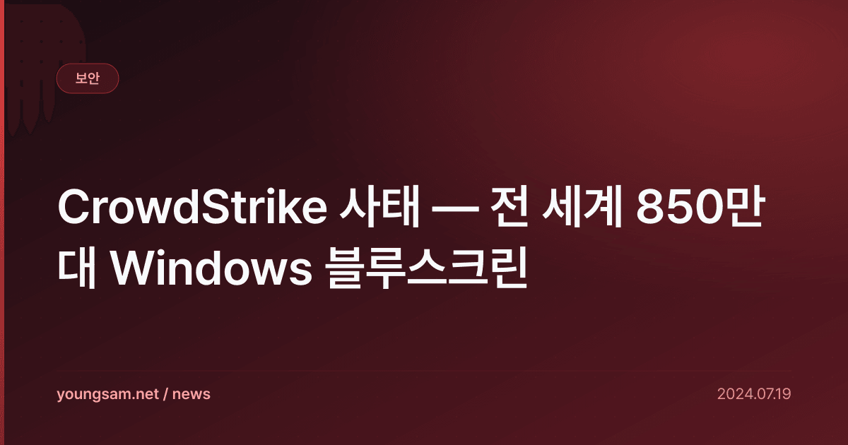 CrowdStrike 사태 — 전 세계 850만 대 Windows 블루스크린
