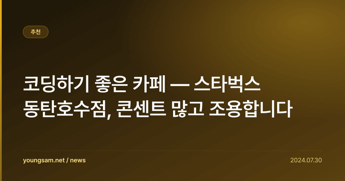 코딩하기 좋은 카페 — 스타벅스 동탄호수점, 콘센트 많고 조용합니다