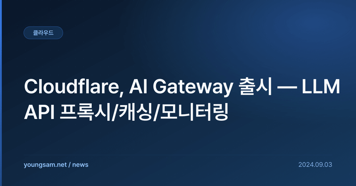 Cloudflare, AI Gateway 출시 — LLM API 프록시/캐싱/모니터링