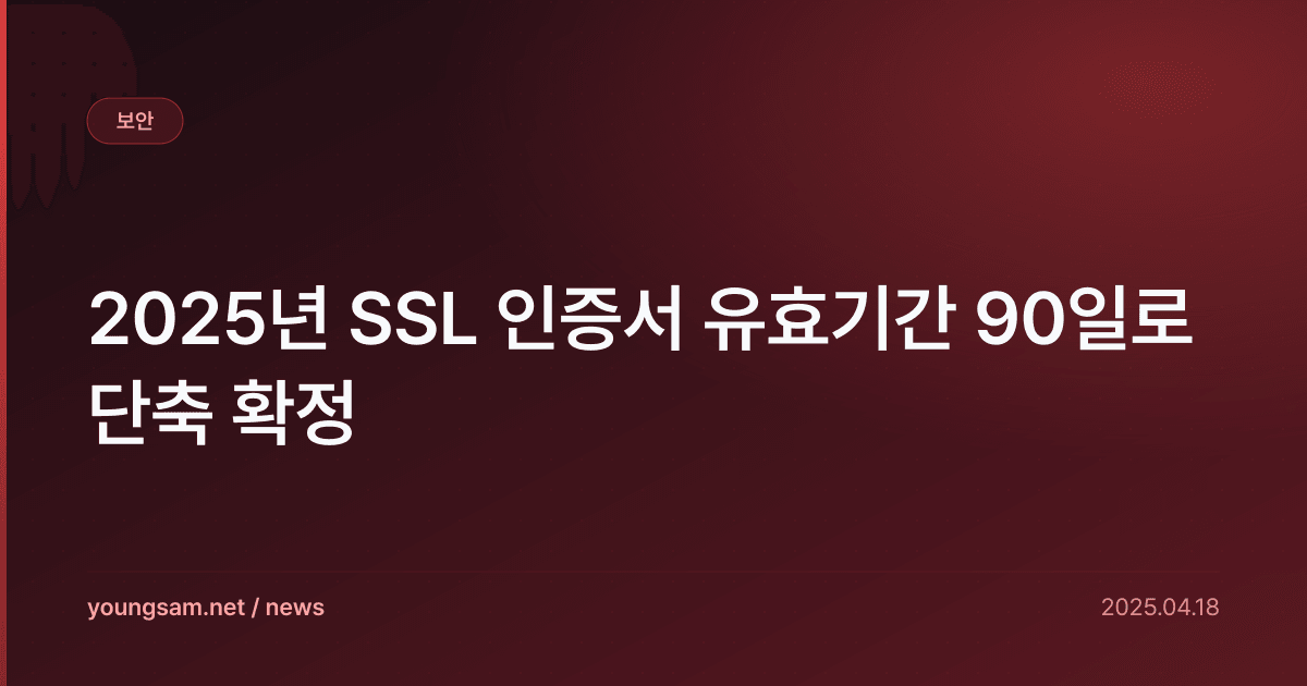 2025년 SSL 인증서 유효기간 90일로 단축 확정