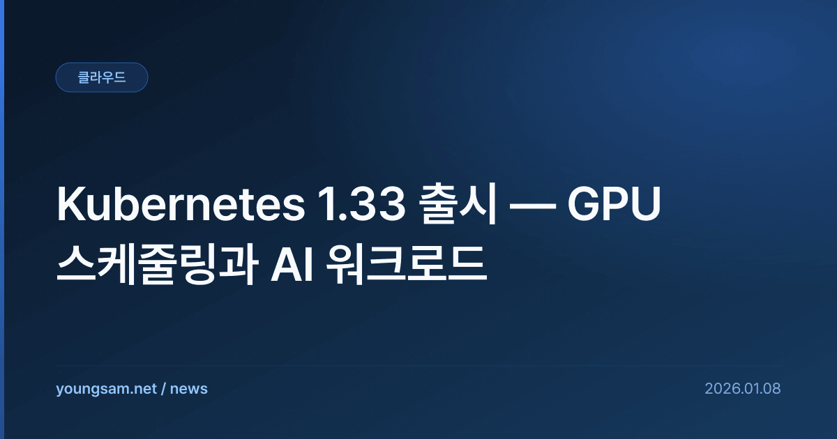 Kubernetes 1.33 출시 — GPU 스케줄링과 AI 워크로드