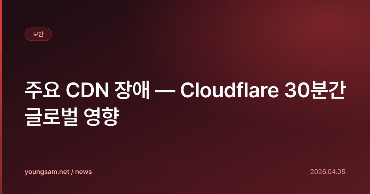 주요 CDN 장애 — Cloudflare 30분간 글로벌 영향