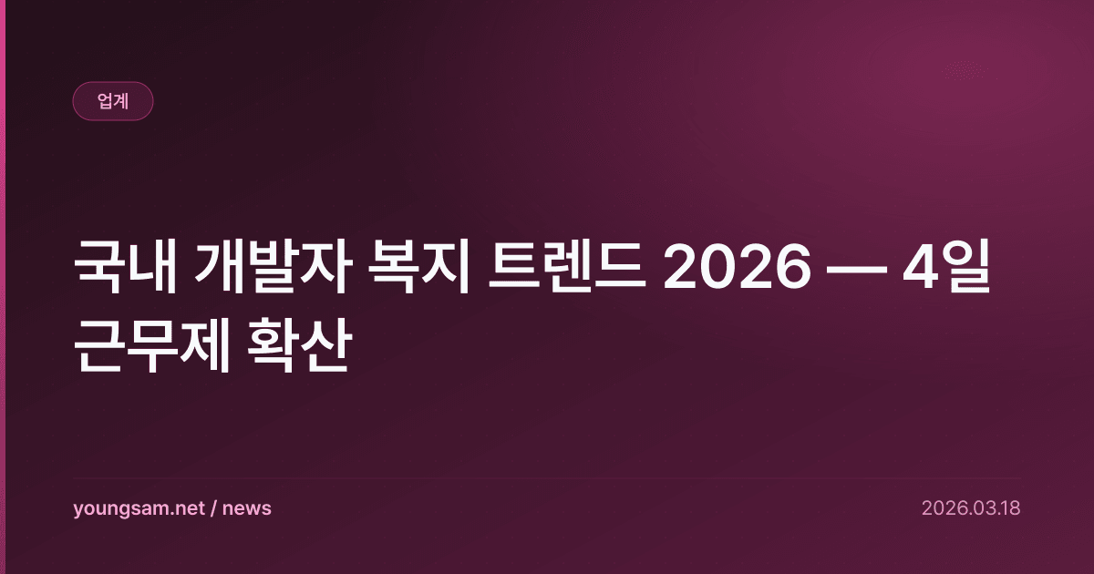 국내 개발자 복지 트렌드 2026 — 4일 근무제 확산