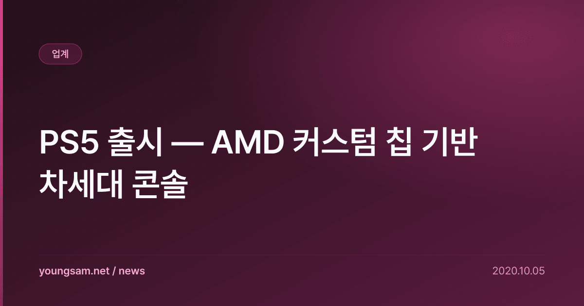 PS5 출시 — AMD 커스텀 칩 기반 차세대 콘솔