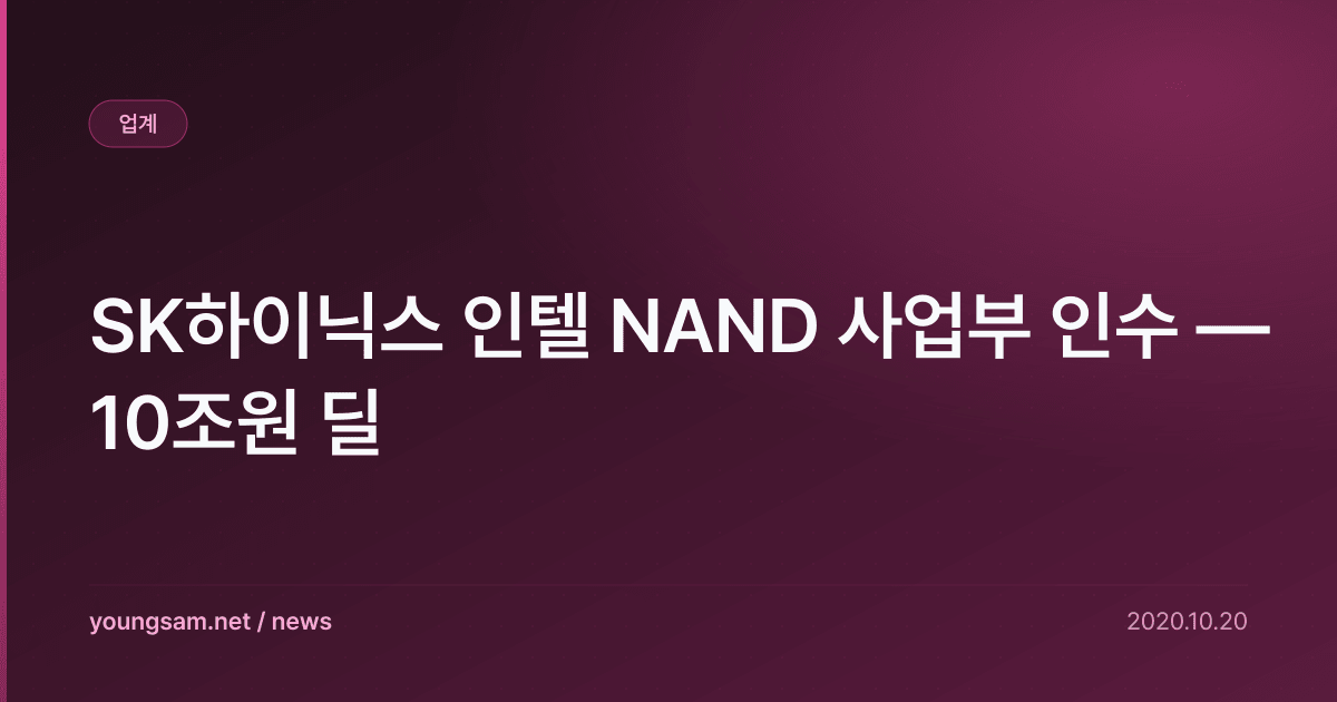 SK하이닉스 인텔 NAND 사업부 인수 — 10조원 딜