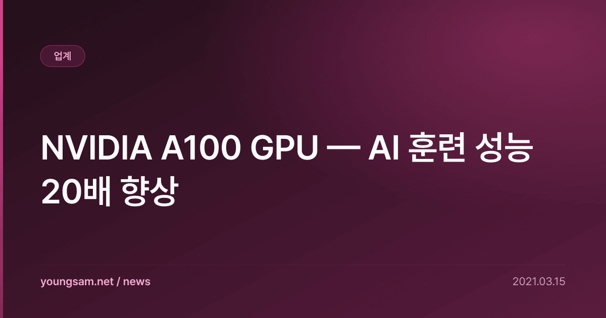 NVIDIA A100 GPU — AI 훈련 성능 20배 향상
