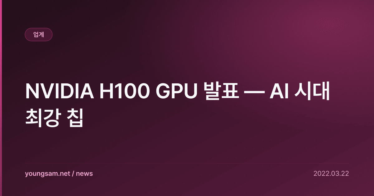 NVIDIA H100 GPU 발표 — AI 시대 최강 칩