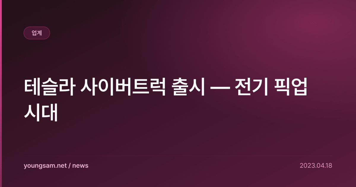 테슬라 사이버트럭 출시 — 전기 픽업 시대