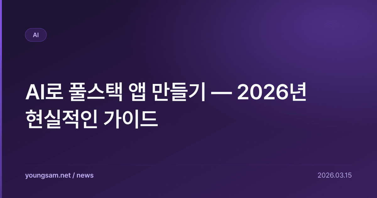AI로 풀스택 앱 만들기 — 2026년 현실적인 가이드