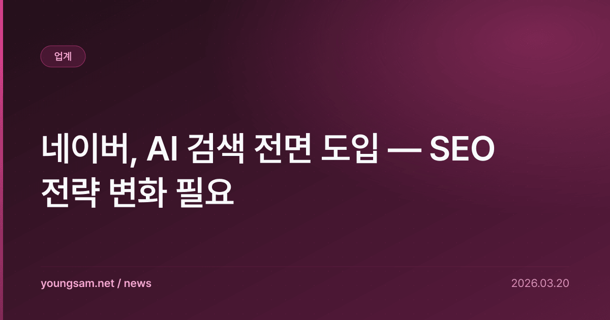 네이버, AI 검색 전면 도입 — SEO 전략 변화 필요