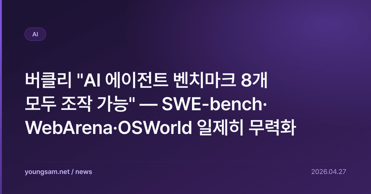 버클리 "AI 에이전트 벤치마크 8개 모두 조작 가능" — SWE-bench·WebArena·OSWorld 일제히 무력화