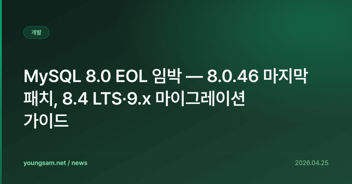 MySQL 8.0 EOL 임박 — 8.0.46 마지막 패치, 8.4 LTS·9.x 마이그레이션 가이드