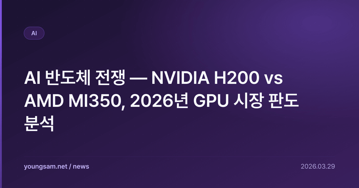 AI 반도체 전쟁 — NVIDIA H200 vs AMD MI350, 2026년 GPU 시장 판도 분석