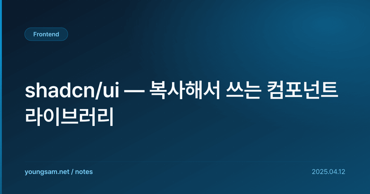 shadcn/ui — 복사해서 쓰는 컴포넌트 라이브러리