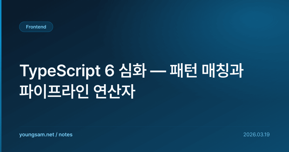 TypeScript 6 심화 — 패턴 매칭과 파이프라인 연산자