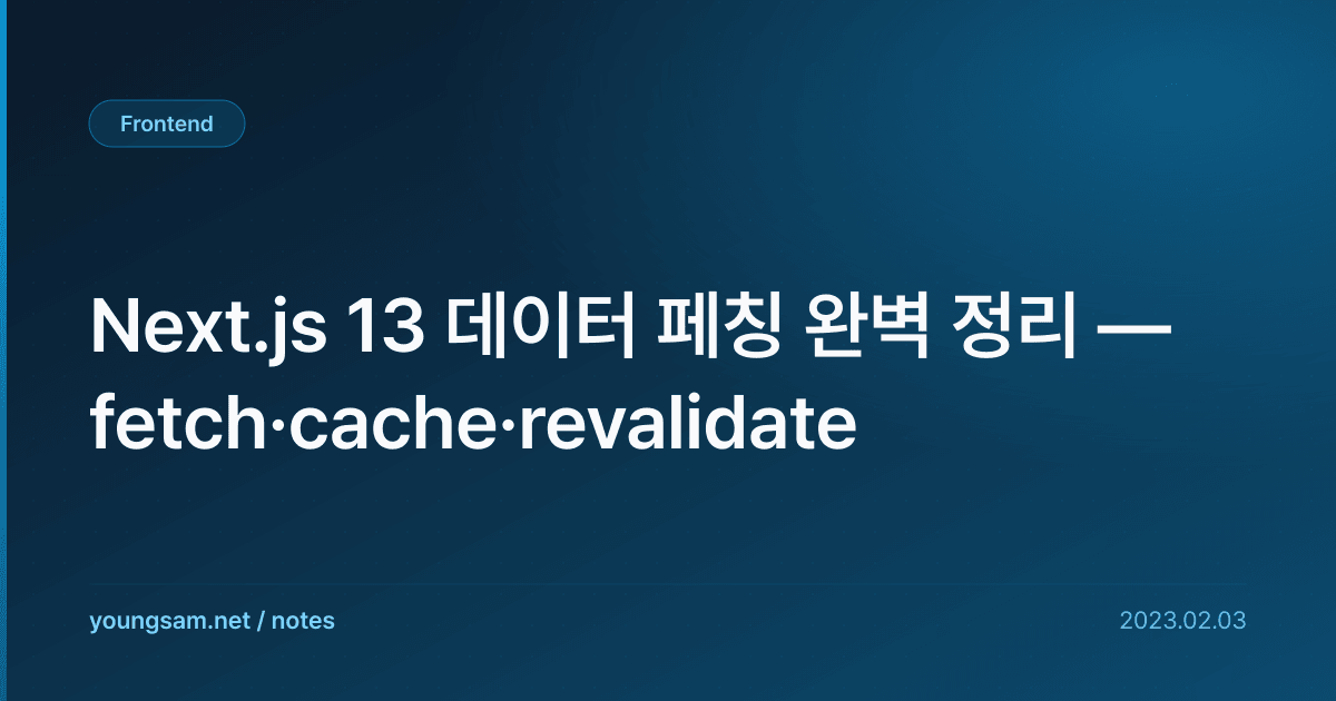 Next.js 13 데이터 페칭 완벽 정리 — fetch·cache·revalidate