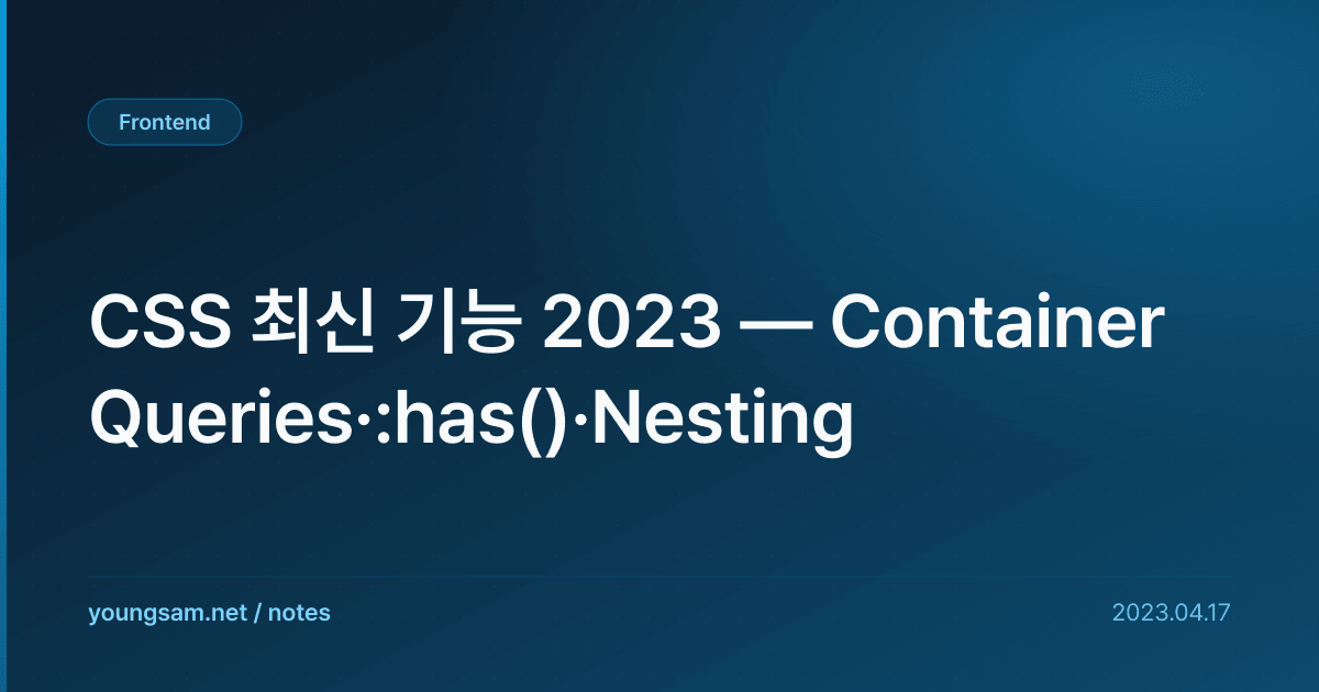 CSS 최신 기능 2023 — Container Queries·:has()·Nesting