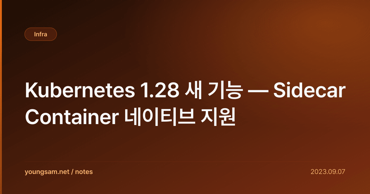 Kubernetes 1.28 새 기능 — Sidecar Container 네이티브 지원
