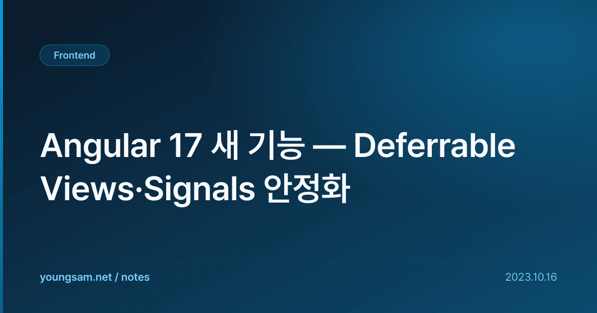 Angular 17 새 기능 — Deferrable Views·Signals 안정화