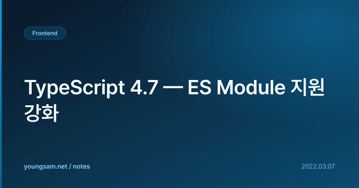 TypeScript 4.7 — ES Module 지원 강화