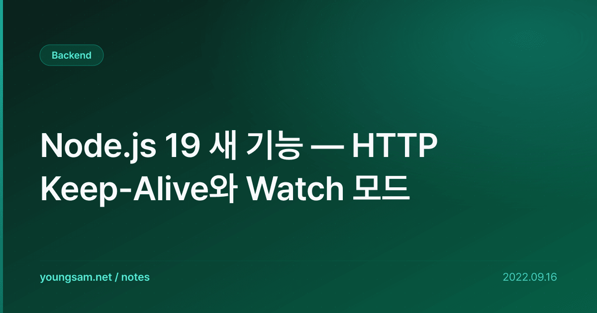 Node.js 19 새 기능 — HTTP Keep-Alive와 Watch 모드