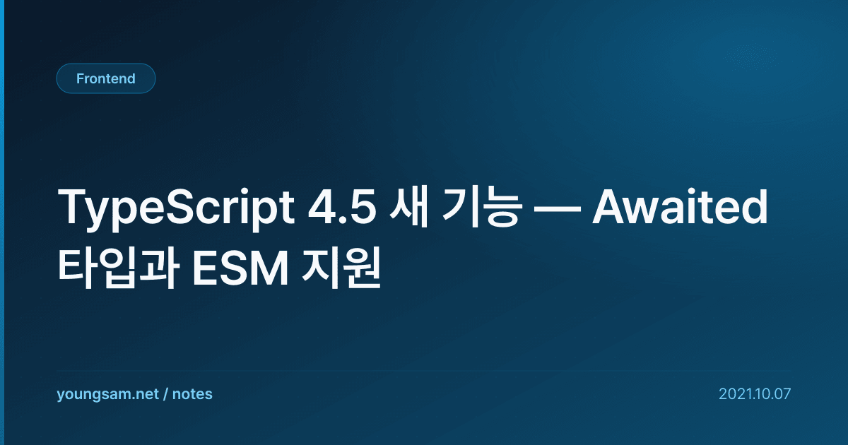 TypeScript 4.5 새 기능 — Awaited 타입과 ESM 지원