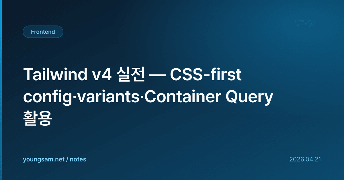 Tailwind v4 실전 — CSS-first config·variants·Container Query 활용