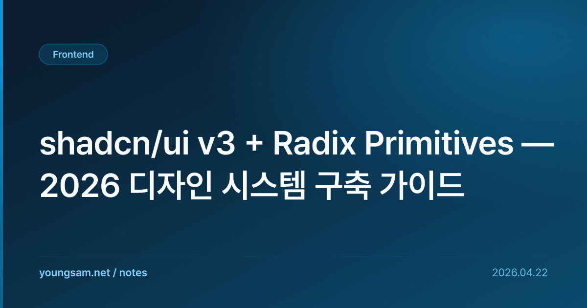 shadcn/ui v3 + Radix Primitives — 2026 디자인 시스템 구축 가이드