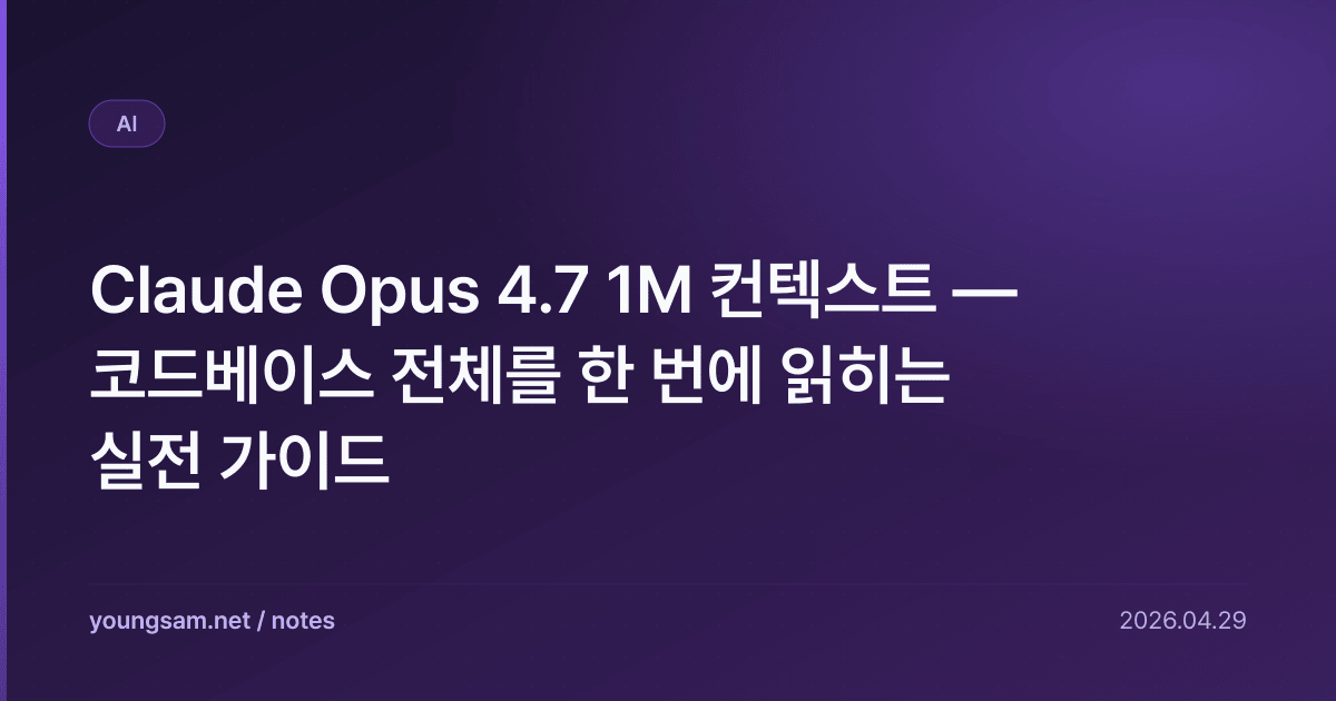 Claude Opus 4.7 1M 컨텍스트 — 코드베이스 전체를 한 번에 읽히는 실전 가이드