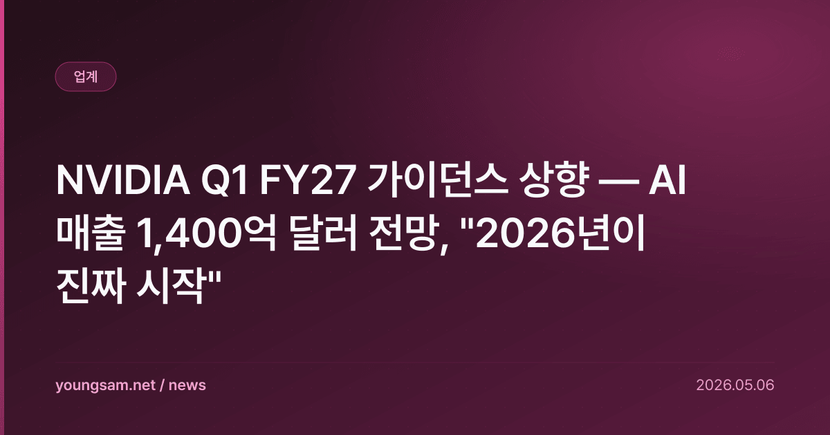NVIDIA Q1 FY27 가이던스 상향 — AI 매출 1,400억 달러 전망, "2026년이 진짜 시작"