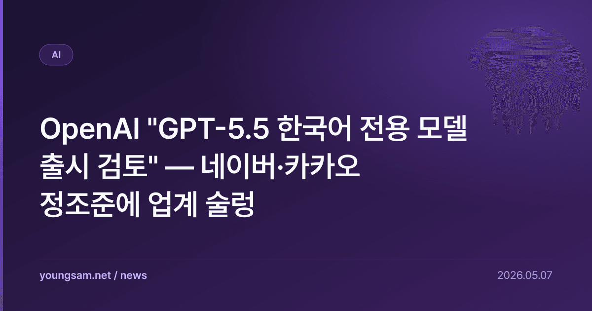 OpenAI "GPT-5.5 한국어 전용 모델 출시 검토" — 네이버·카카오 정조준에 업계 술렁