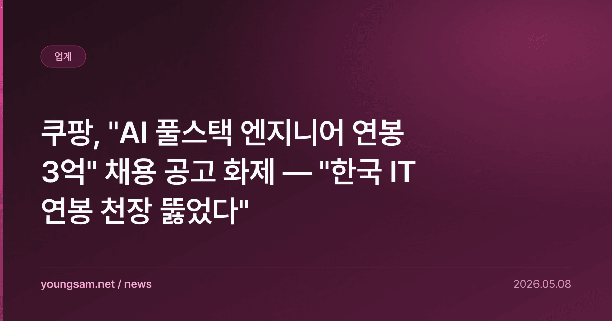 쿠팡, "AI 풀스택 엔지니어 연봉 3억" 채용 공고 화제 — "한국 IT 연봉 천장 뚫었다"
