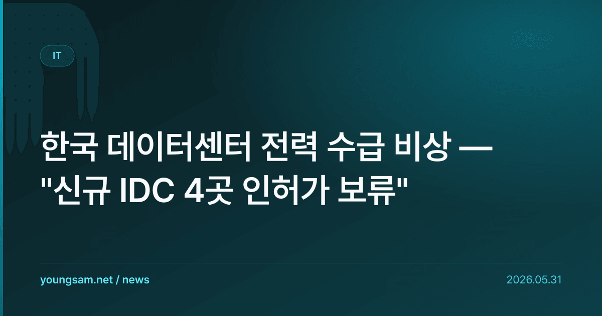 한국 데이터센터 전력 수급 비상 — "신규 IDC 4곳 인허가 보류"
