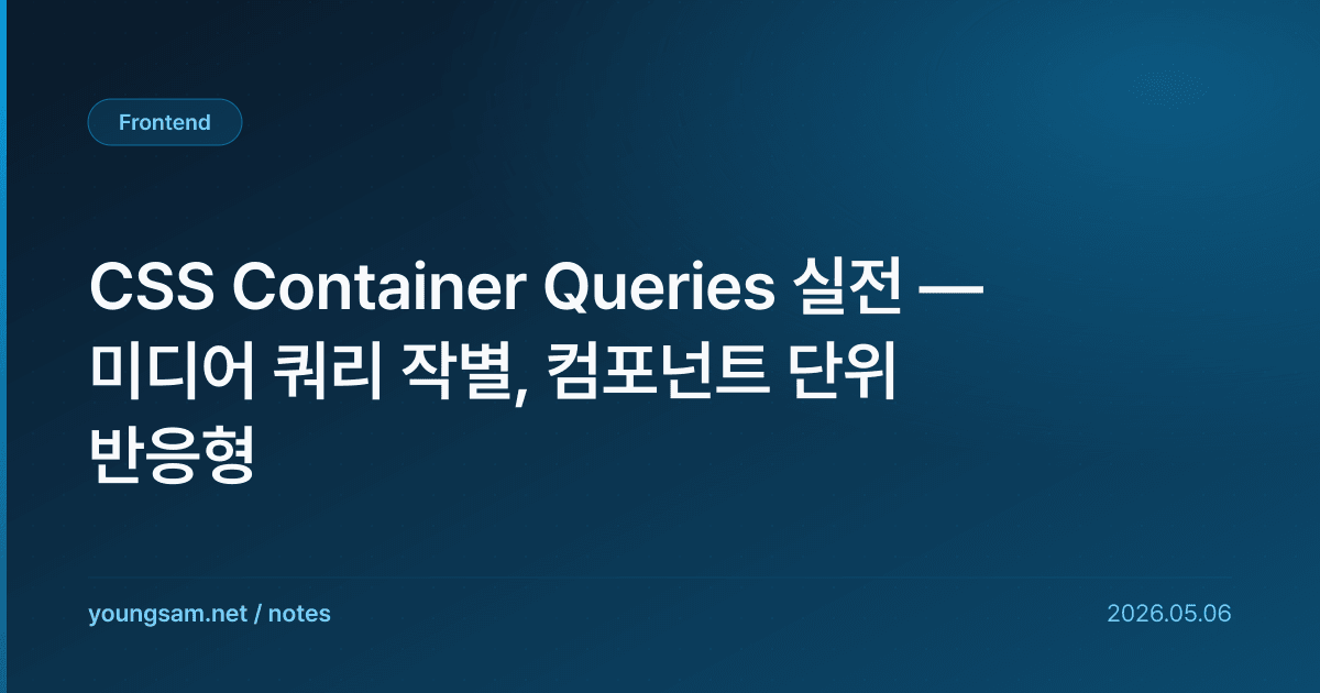 CSS Container Queries 실전 — 미디어 쿼리 작별, 컴포넌트 단위 반응형