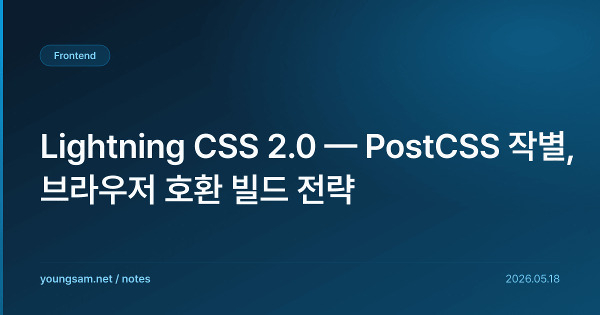 Lightning CSS 2.0 — PostCSS 작별, 브라우저 호환 빌드 전략