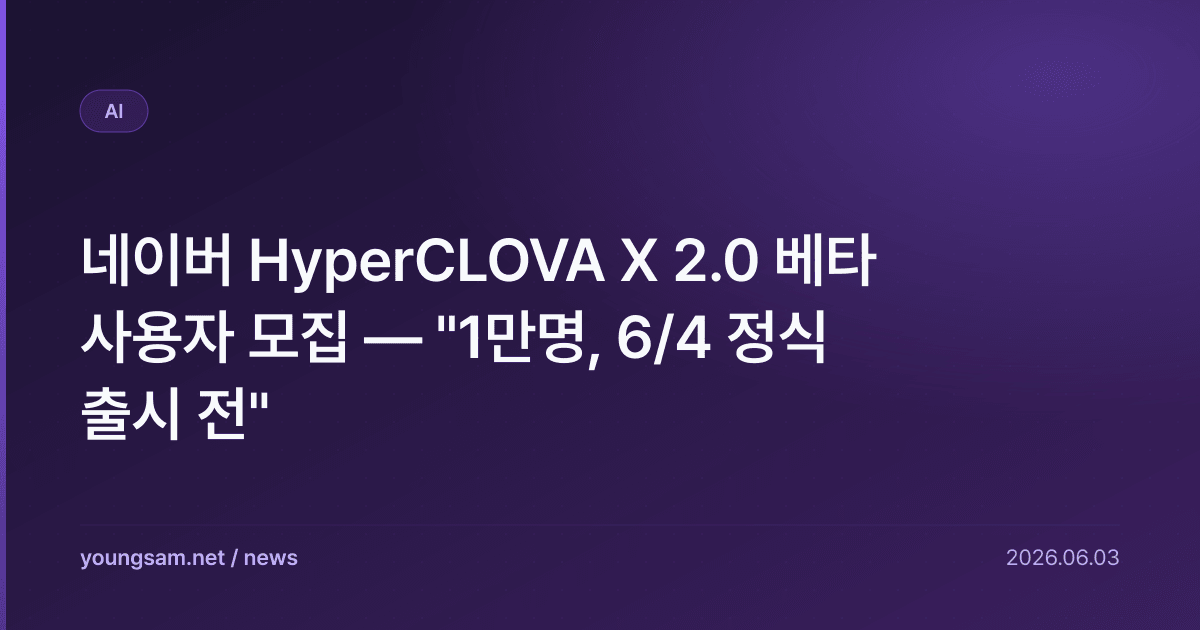 네이버 HyperCLOVA X 2.0 베타 사용자 모집 — "1만명, 6/4 정식 출시 전"