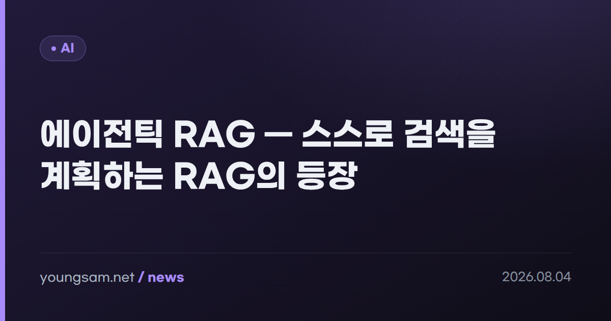 에이전틱 RAG — 스스로 검색을 계획하는 RAG의 등장