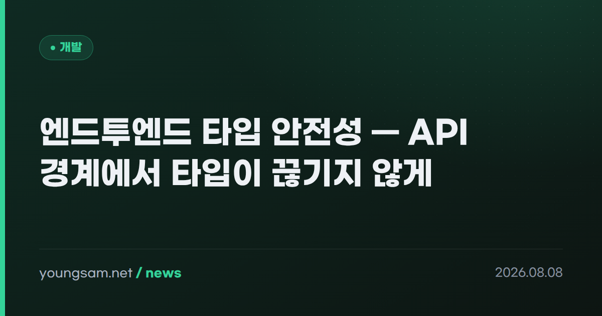 엔드투엔드 타입 안전성 — API 경계에서 타입이 끊기지 않게
