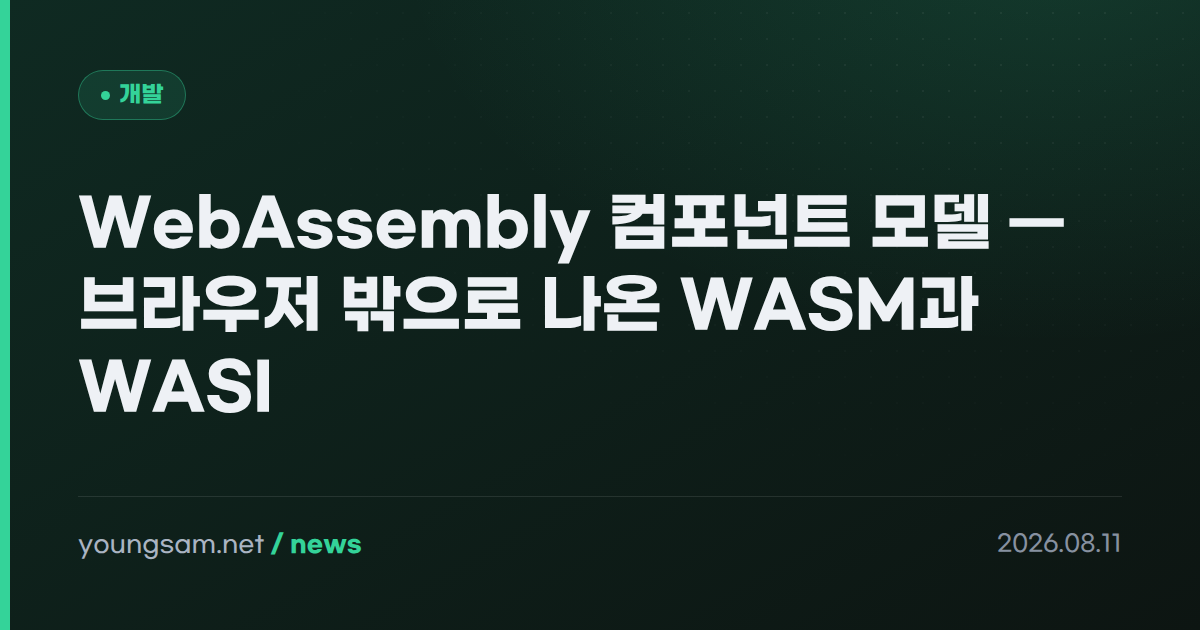 WebAssembly 컴포넌트 모델 — 브라우저 밖으로 나온 WASM과 WASI
