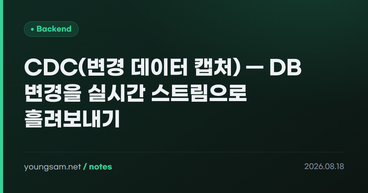 CDC(변경 데이터 캡처) — DB 변경을 실시간 스트림으로 흘려보내기