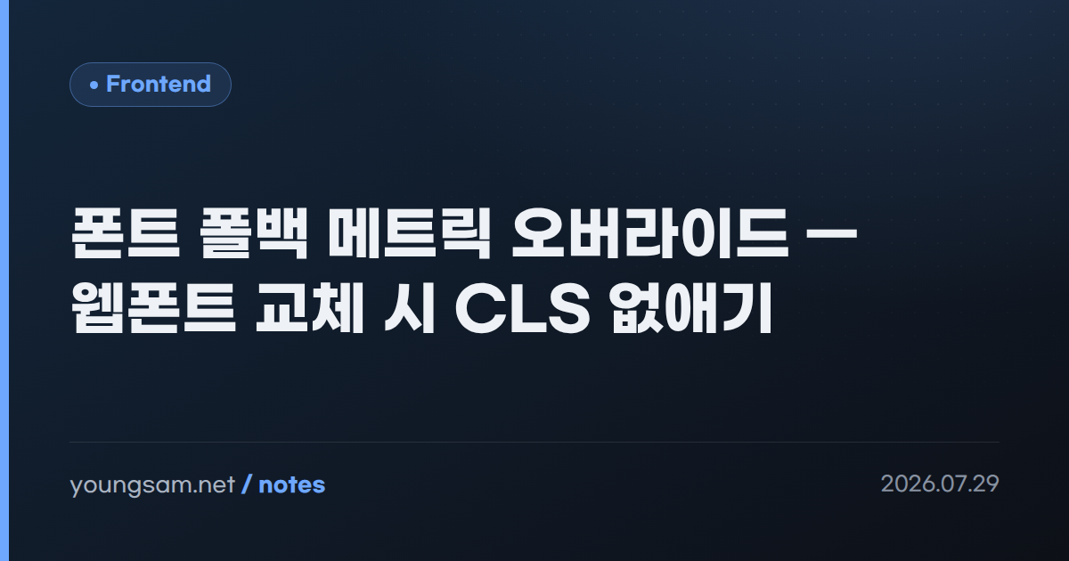 폰트 폴백 메트릭 오버라이드 — 웹폰트 교체 시 CLS 없애기
